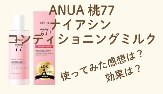 【使ってみた】ANUA(アヌア) 桃 77 ナイアシン コンディショニングミルク(乳液)とは？成分や効果をレビュー付きで紹介！