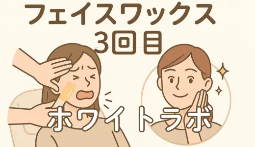 【体験レポ】ホワイトラボでフェイスワックスを行ってきました！(3回目)